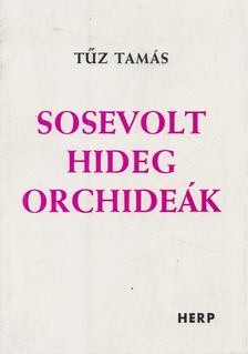 Tűz Tamás - Sosevolt hideg orchideák [antikvár]