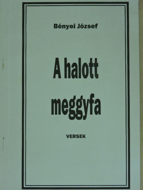 Bényei József - A halott meggyfa [antikvár]