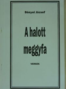 Bényei József - A halott meggyfa [antikvár]