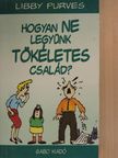 Libby Purves - Hogyan NE legyünk tökéletes család? [antikvár]