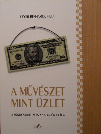 Judith Benhamou-Huet - A művészet mint üzlet [antikvár]