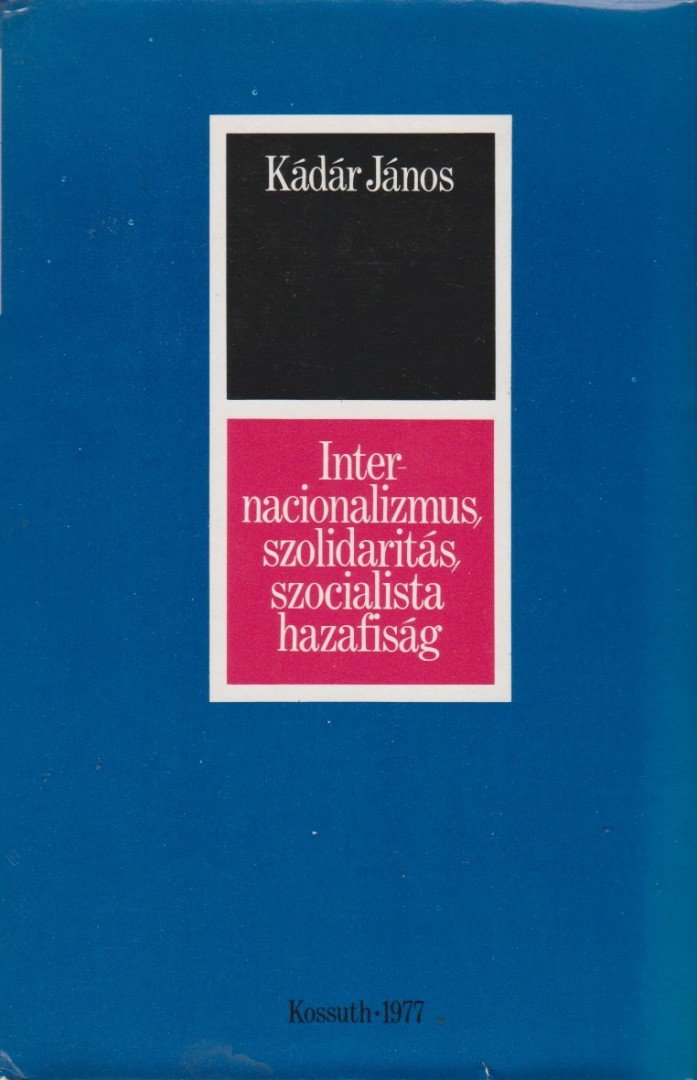 KÁDÁR JÁNOS - Internacionalizmus, szolidaritás, szocialista hazafiság [antikvár]