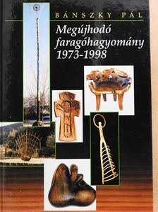 Bánszky Pál - Megújhodó faragóhagyomány 1973-1998 (dedikált példány) [antikvár]