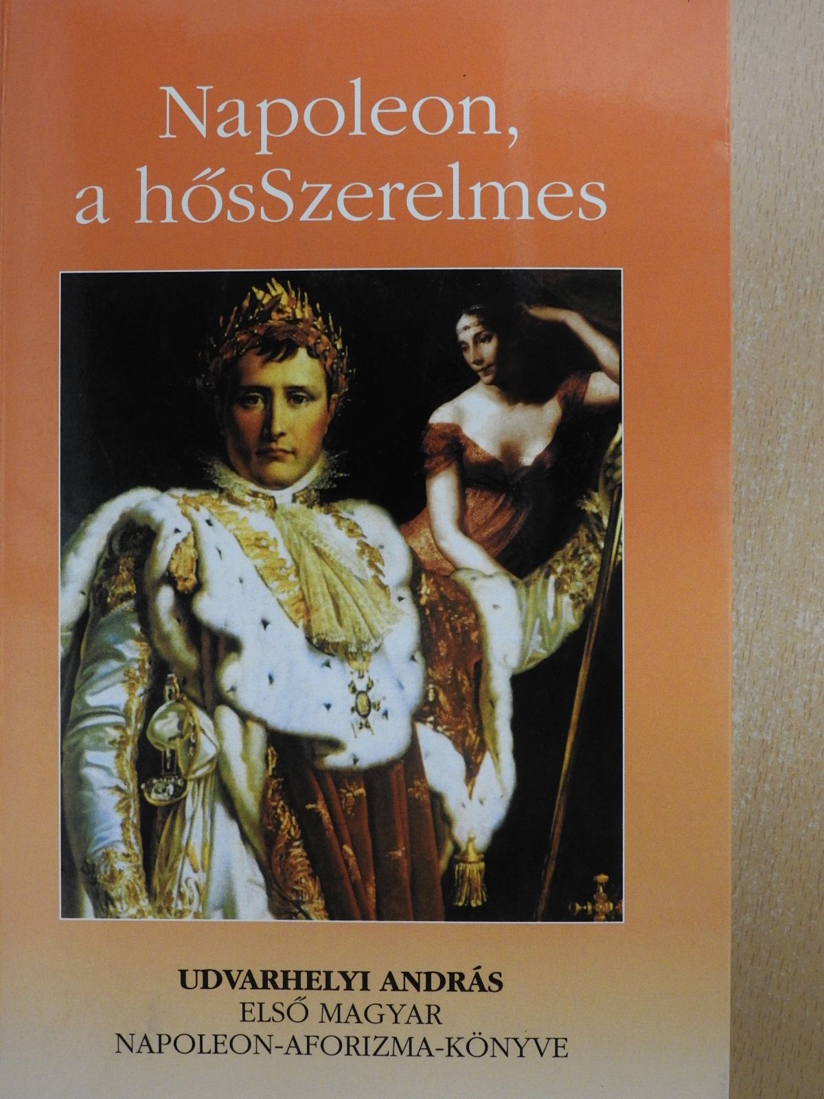 Udvarhelyi András - Napoleon, a hősSzerelmes/Napoleon, a karrierista (dedikált példány) [antikvár]