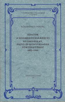 Kőszegfalvi Ferenc - Adatok a hódmezővásárhelyi nyomdászat, sajtó és könyvkiadás történetéhez (dedikált) [antikvár]