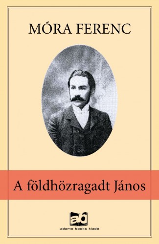 Móra Ferenc, Papp Dániel, Gárdonyi Géza, Tömörkény István - A földhözragadt János [eKönyv: epub, mobi]