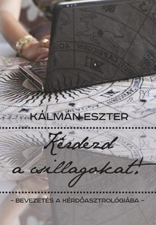Kálmán Eszter - Kérdezd a csillagokat! - Bevezetés a kérdőasztrológiába [eKönyv: epub, mobi]