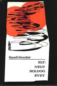 SÁSDI SÁNDOR - Élt: négy boldog évet [antikvár]