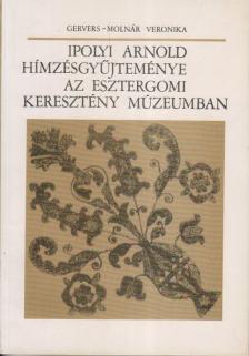 Gervers-Molnár Vera - Ipolyi Arnold hímzésgyűjteménye az Esztergomi Keresztény Múzeumban [antikvár]