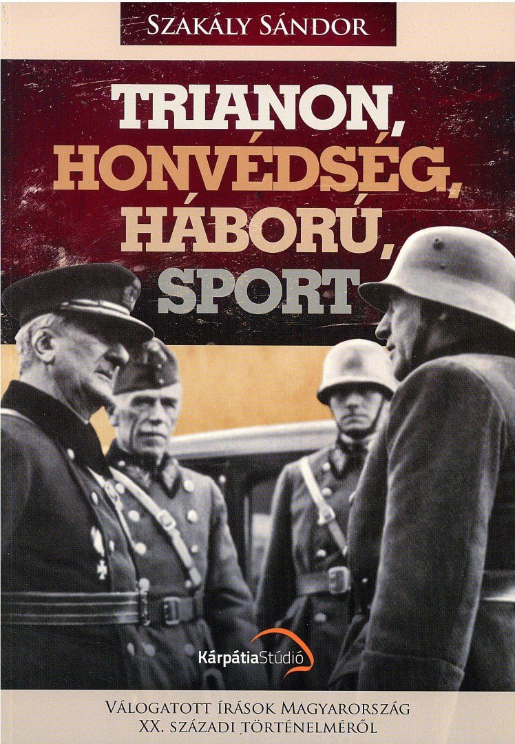 Szakály Sándor - Trianon, honvédség, háború, sport [antikvár]