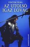 Pásztor Pálma - Az utolsó igaz lovag [eKönyv: epub, mobi]