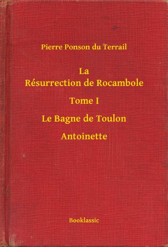 Ponson du Terrail Pierre - La Résurrection de Rocambole - Tome I - Le Bagne de Toulon - Antoinette [eKönyv: epub, mobi]