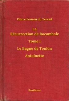Ponson du Terrail Pierre - La Résurrection de Rocambole - Tome I - Le Bagne de Toulon - Antoinette [eKönyv: epub, mobi]