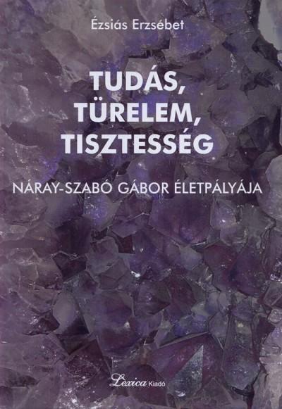 Ézsiás Erzsébet - Tudás, türelem, tisztesség - Náray-Szabó Gábor életpályája