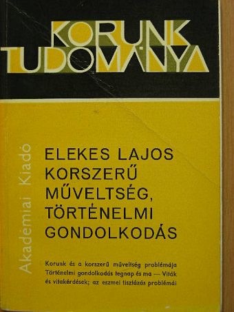 Elekes Lajos - Korszerű műveltség, történelmi gondolkodás [antikvár]