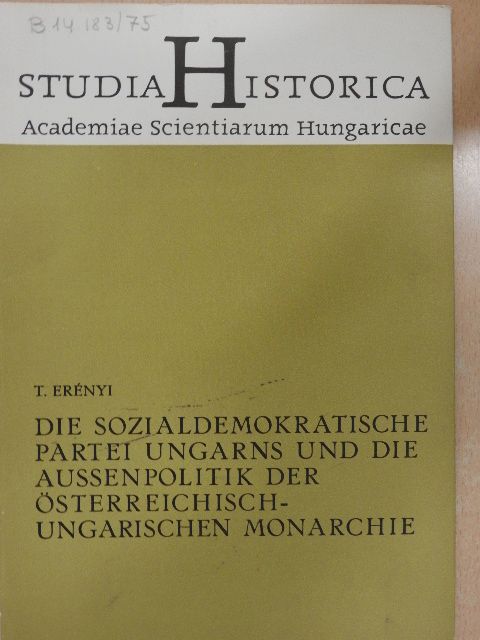 Erényi Tibor - Die Sozialdemokratische Partei Ungarns und die Aussenpolitik der Österreichisch-Ungarischen Monarchie in den Jahren 1908-1914 [antikvár]