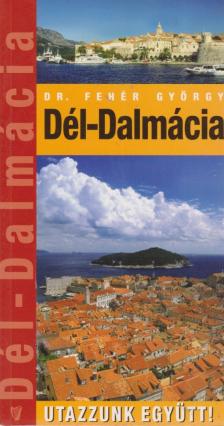 DR.FEHÉR GYÖRGY - Dél-Dalmácia - Utazzunk együtt! [antikvár]