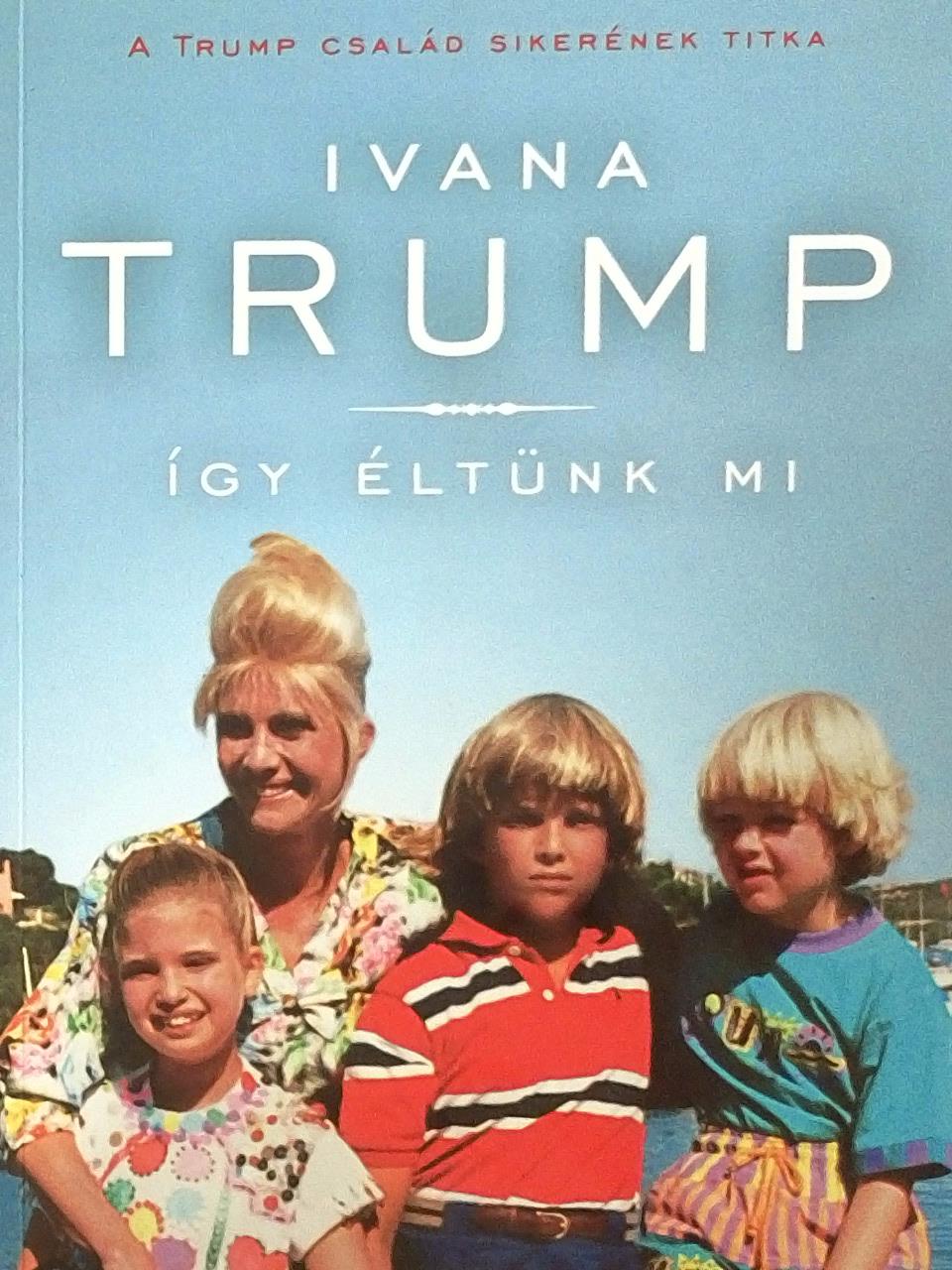 Ivana Trump - Így éltünk mi [antikvár]