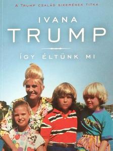 Ivana Trump - Így éltünk mi [antikvár]