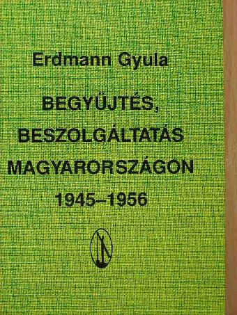 Erdmann Gyula - Begyűjtés, beszolgáltatás Magyarországon 1945-1956 [antikvár]