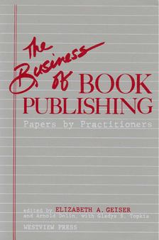 Elizabeth A. Geiser - The Business of Book Publishing [antikvár]