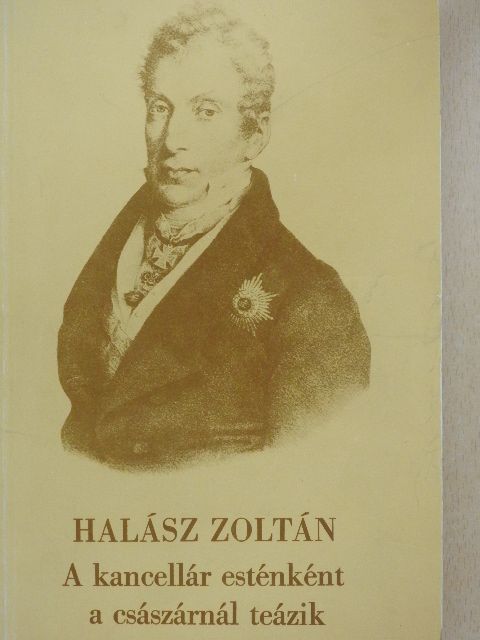 Halász Zoltán - A kancellár esténként a császárnál teázik [antikvár]