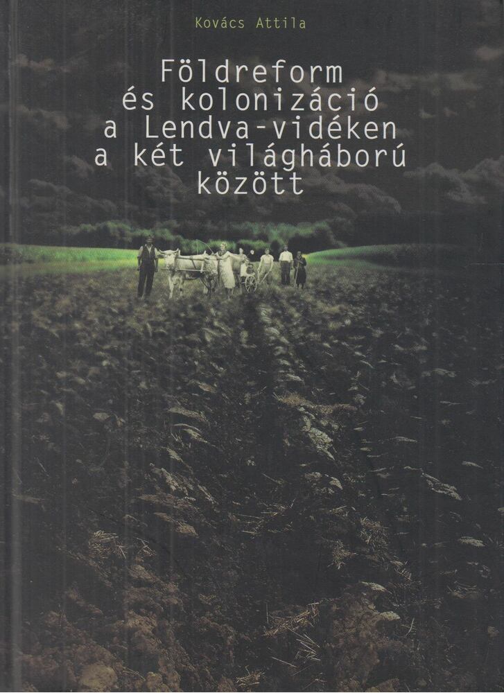 KOVÁCS ATTILA - Földreform és kolonizáció a Lendva-vidéken a két világháború között [antikvár]