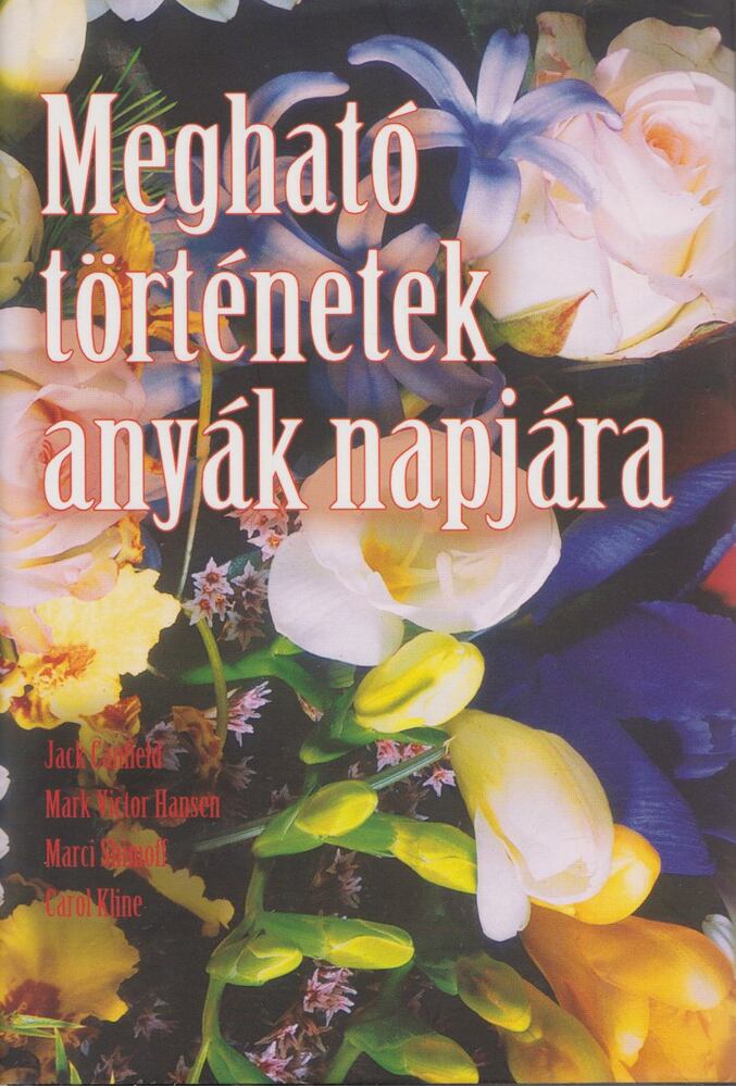 Shimoff, Marci, Jack Canfield, Mark Victor Hansen, Carol, Kline - Megható történetek anyák napjára [antikvár]