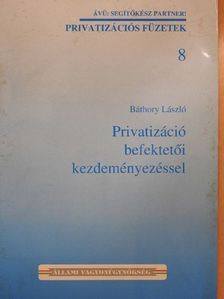 Báthory László - Privatizáció befektetői kezdeményezéssel [antikvár]