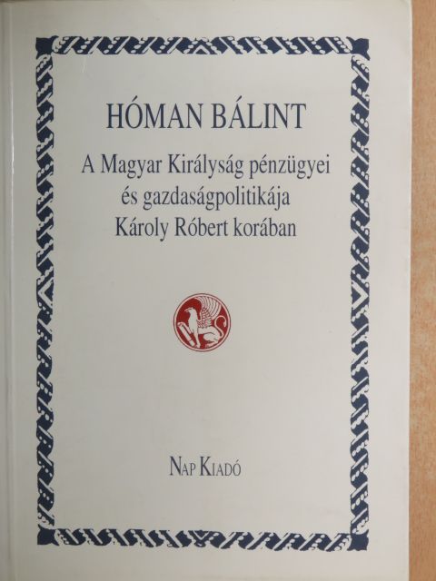Hóman Bálint - A Magyar Királyság pénzügyei és gazdaságpolitikája Károly Róbert korában [antikvár]