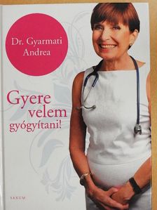Dr. Gyarmati Andrea - Gyere velem gyógyítani! [antikvár]