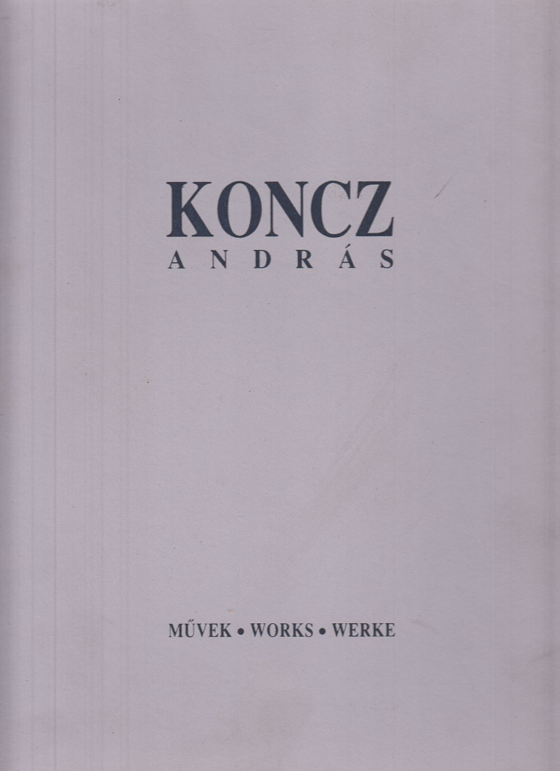 Hegyi Lóránd, Koncz András, Földényi F. László - Koncz András - Művek / Works / Werke (aláírt) [antikvár]