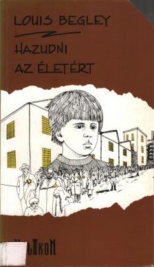 BEGLEY, LOUIS - Hazudni az életért [antikvár]