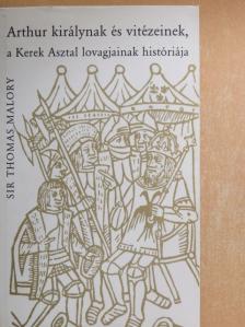 Sir Thomas Malory - Arthur királynak és vitézeinek, a Kerek Asztal lovagjainak históriája [antikvár]