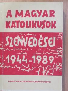 Havasy Gyula - A magyar katolikusok szenvedései 1944-1989 (dedikált példány) [antikvár]