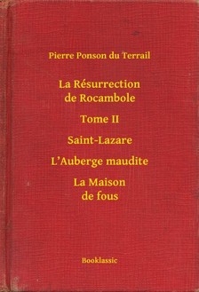 Ponson du Terrail Pierre - La Résurrection de Rocambole - Tome II - Saint-Lazare - L Auberge maudite - La Maison de fous [eKönyv: epub, mobi]
