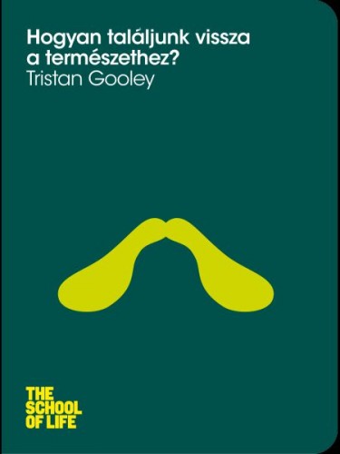 Gooley, Tristan - Hogyan találjunk vissza a természethez? [eKönyv: epub, mobi]