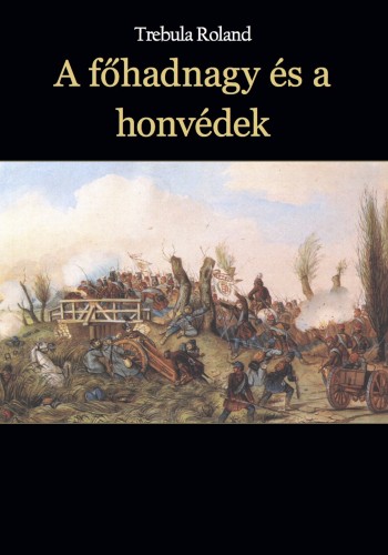 Roland Trebula - A főhadnagy és a honvédek [eKönyv: epub, mobi]