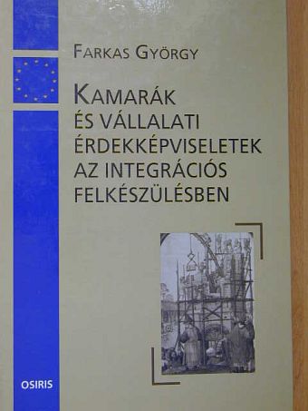Farkas György - Kamarák és vállalati érdekképviseletek az integrációs felkészülésben [antikvár]