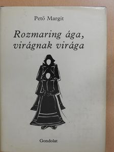 Pető Margit - Rozmaring ága, virágnak virága (aláírt példány) [antikvár]