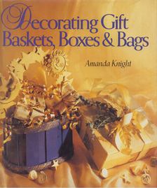 Amanda Knight - Decorating Gift Baskets, Boxes & Bags [antikvár]