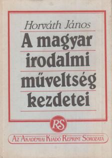 Horváth János - A magyar irodalmi műveltség kezdetei [antikvár]