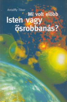 Antalffy Tibor - Mi volt előbb Isten vagy ősrobbanás? [antikvár]