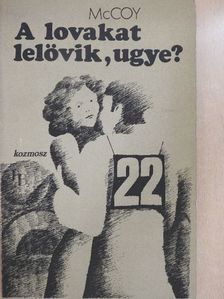Horace McCoy - A lovakat lelövik, ugye? [antikvár]