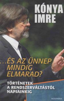 Kónya Imre - ...és az ünnep mindig elmarad? [antikvár]