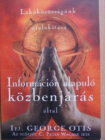 Ifj. George Otis - Lakóközösségünk átalakítása információn alapuló közbenjárás által [antikvár]
