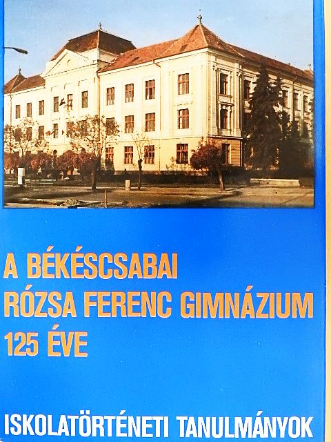 Boldizsár Lajos - A békéscsabai Rózsa Ferenc Gimnázium 125 éve [antikvár]