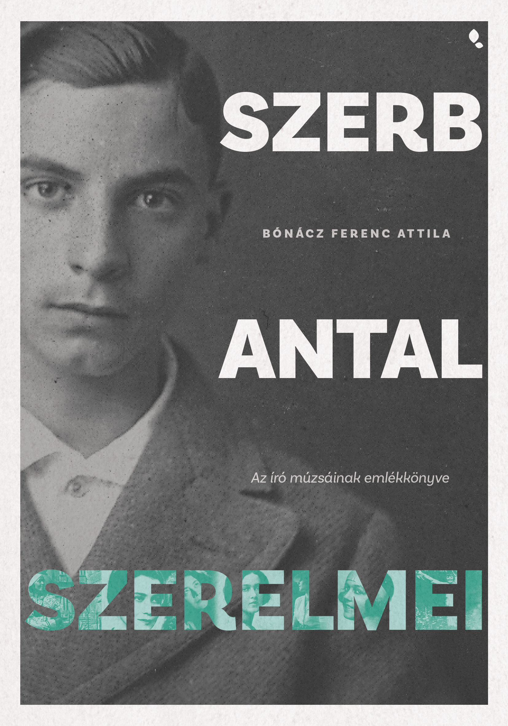 Bónácz Ferenc Attila - Szerb Antal szerelmei - Az író múzsáinak emlékkönyve