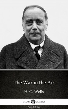 Delphi Classics H. G. Wells, - The War in the Air by H. G. Wells (Illustrated) [eKönyv: epub, mobi]