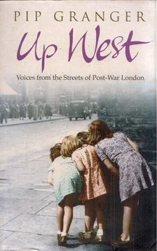 Pip Granger - Up West: Voices from the Streets of Post-War London [antikvár]